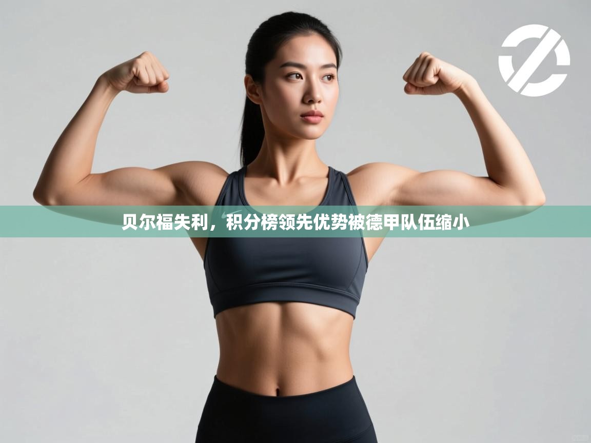 贝尔福失利，积分榜领先优势被德甲队伍缩小