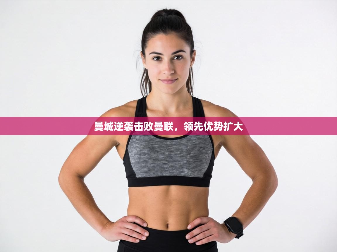 曼城逆袭击败曼联，领先优势扩大